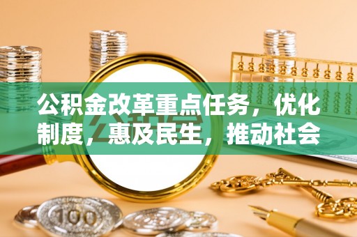 三角公积金改革重点任务，优化制度，惠及民生，推动社会公平发展