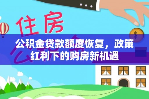三角公积金贷款额度恢复，政策红利下的购房新机遇