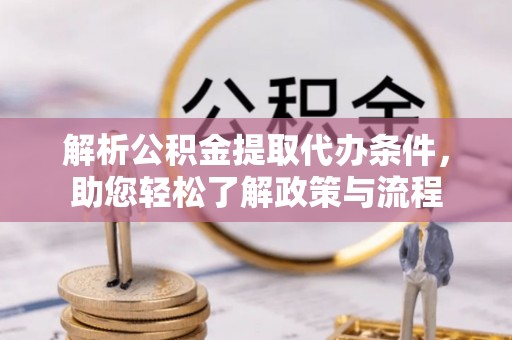 三角解析公积金提取代办条件，助您轻松了解政策与流程