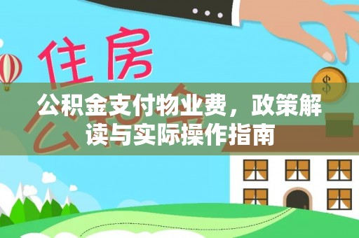 三角公积金支付物业费，政策解读与实际操作指南