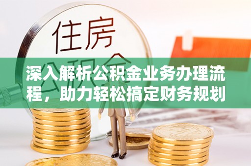 三角深入解析公积金业务办理流程，助力轻松搞定财务规划