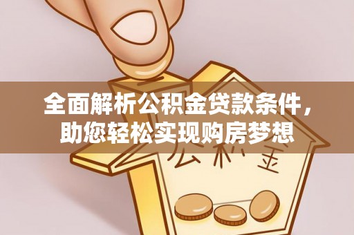 三角全面解析公积金贷款条件，助您轻松实现购房梦想