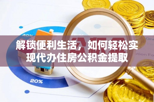 三角解锁便利生活，如何轻松实现代办住房公积金提取