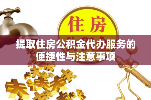 三角提取住房公积金代办服务的便捷性与注意事项
