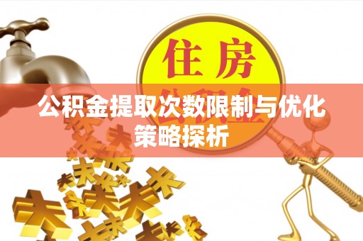 三角公积金提取次数限制与优化策略探析