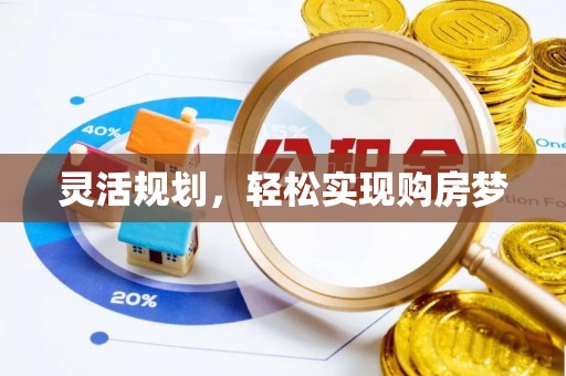 三角灵活规划，轻松实现购房梦