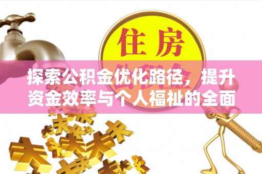 三角探索公积金优化路径，提升资金效率与个人福祉的全面解析
