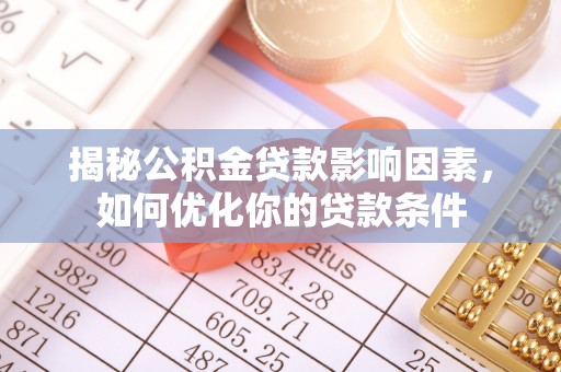 三角揭秘公积金贷款影响因素，如何优化你的贷款条件