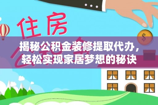 三角揭秘公积金装修提取代办，轻松实现家居梦想的秘诀