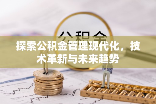 三角探索公积金管理现代化，技术革新与未来趋势