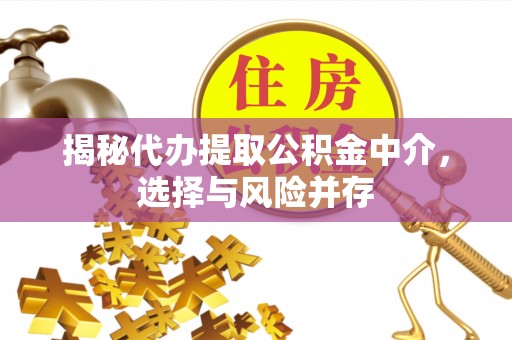 三角揭秘代办提取公积金中介，选择与风险并存