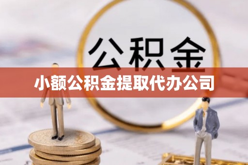 三角小额公积金提取代办公司