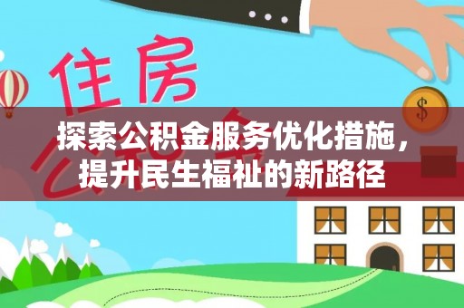 三角探索公积金服务优化措施，提升民生福祉的新路径