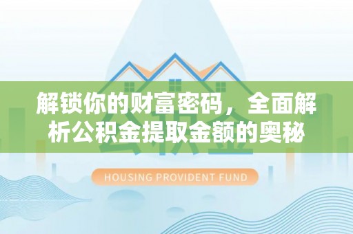 三角解锁你的财富密码，全面解析公积金提取金额的奥秘