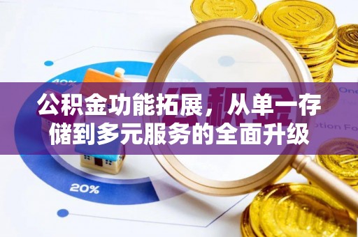 三角公积金功能拓展，从单一存储到多元服务的全面升级