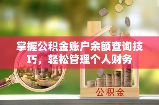 三角掌握公积金账户余额查询技巧，轻松管理个人财务