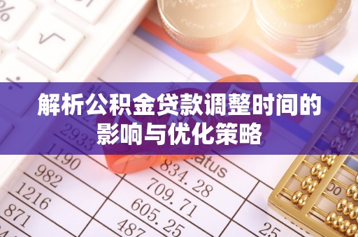 三角解析公积金贷款调整时间的影响与优化策略
