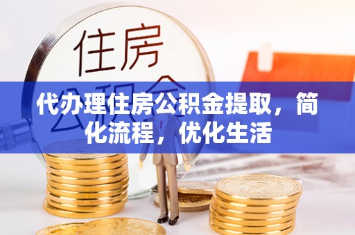 三角代办理住房公积金提取，简化流程，优化生活
