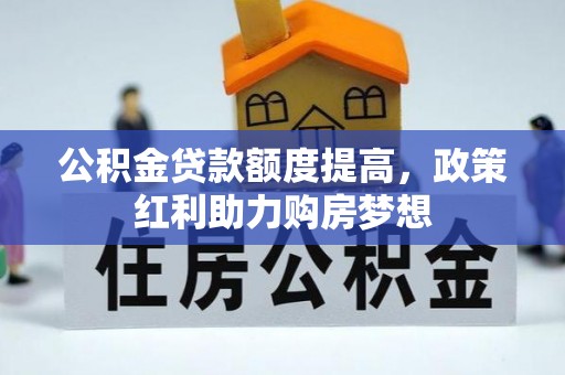 三角公积金贷款额度提高，政策红利助力购房梦想