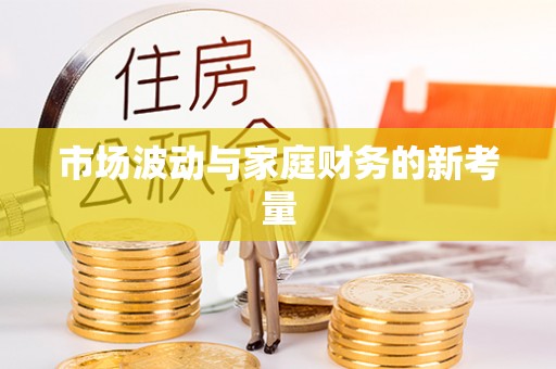 三角市场波动与家庭财务的新考量