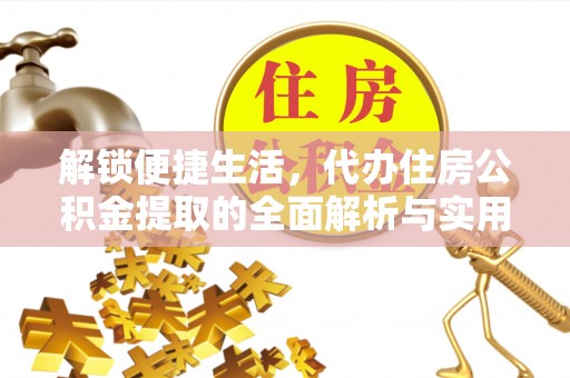三角解锁便捷生活，代办住房公积金提取的全面解析与实用指南
