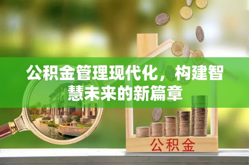 三角公积金管理现代化，构建智慧未来的新篇章