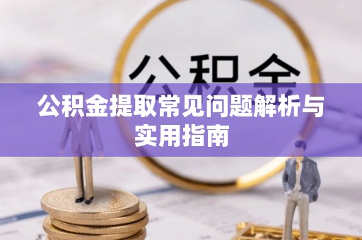 三角公积金提取常见问题解析与实用指南