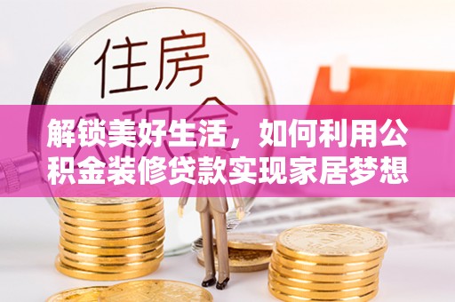 三角解锁美好生活，如何利用公积金装修贷款实现家居梦想