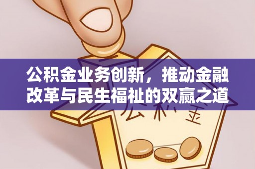 三角公积金业务创新，推动金融改革与民生福祉的双赢之道