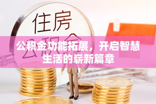 三角公积金功能拓展，开启智慧生活的崭新篇章