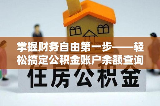 三角掌握财务自由第一步——轻松搞定公积金账户余额查询的方法与技巧