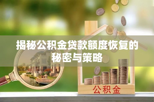 三角揭秘公积金贷款额度恢复的秘密与策略