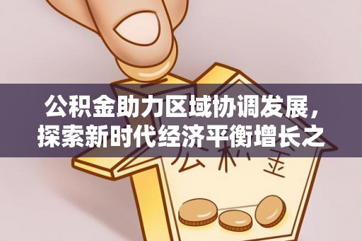 三角公积金助力区域协调发展，探索新时代经济平衡增长之道