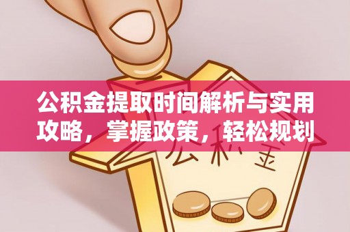 三角公积金提取时间解析与实用攻略，掌握政策，轻松规划未来