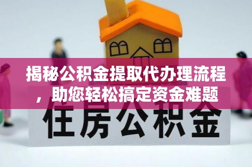三角揭秘公积金提取代办理流程，助您轻松搞定资金难题