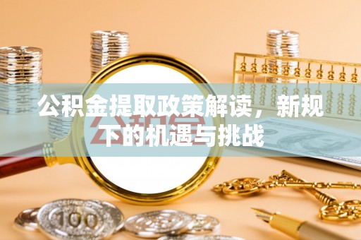 三角公积金提取政策解读，新规下的机遇与挑战