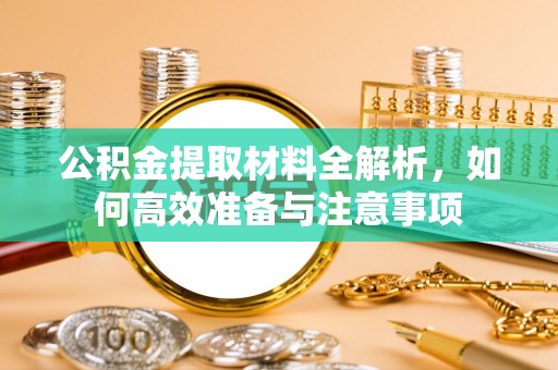 三角公积金提取材料全解析，如何高效准备与注意事项