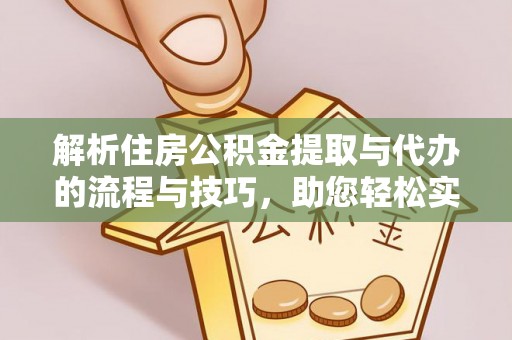 三角解析住房公积金提取与代办的流程与技巧，助您轻松实现资金流动