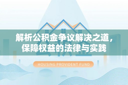 三角解析公积金争议解决之道，保障权益的法律与实践