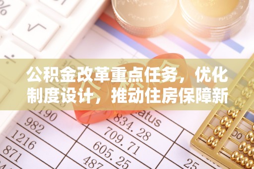 三角公积金改革重点任务，优化制度设计，推动住房保障新发展