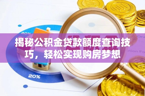 三角揭秘公积金贷款额度查询技巧，轻松实现购房梦想