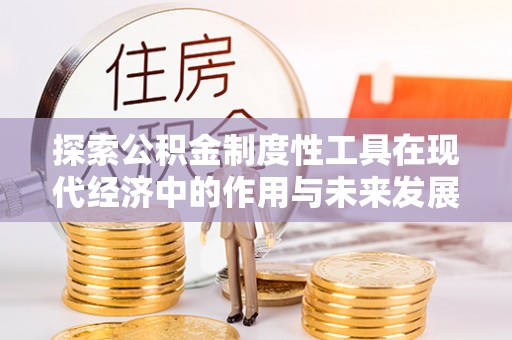 三角探索公积金制度性工具在现代经济中的作用与未来发展