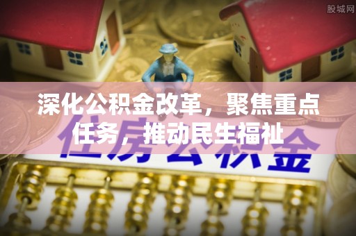 三角深化公积金改革，聚焦重点任务，推动民生福祉