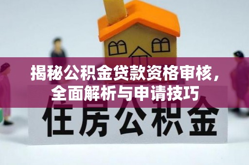 三角揭秘公积金贷款资格审核，全面解析与申请技巧