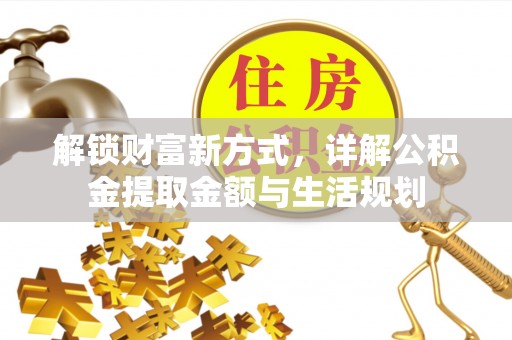 三角解锁财富新方式，详解公积金提取金额与生活规划