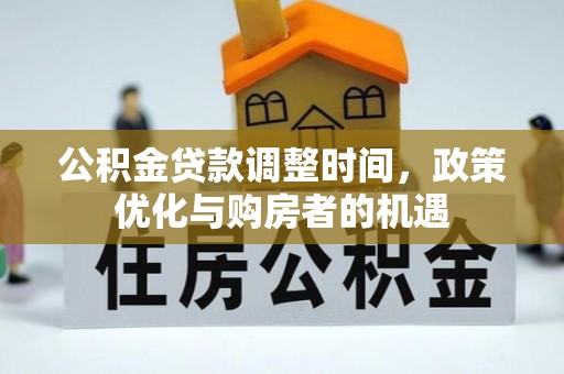 三角公积金贷款调整时间，政策优化与购房者的机遇