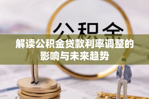 三角解读公积金贷款利率调整的影响与未来趋势