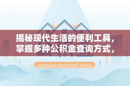 三角揭秘现代生活的便利工具，掌握多种公积金查询方式，让财富管理更轻松