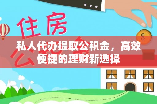 三角私人代办提取公积金，高效便捷的理财新选择