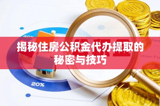 三角揭秘住房公积金代办提取的秘密与技巧